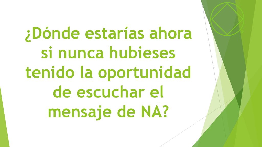 ¿Dónde estarías ahora si nunca hubieses tenido la oportunidad de escuchar el mensaje de NA