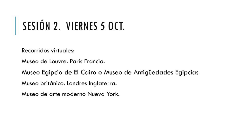 Sesión 2. viernes 5 oct. Recorridos virtuales: Museo de Louvre. Paris Francia. Museo Egipcio de El Cairo o Museo de Antigüedades Egipcias.