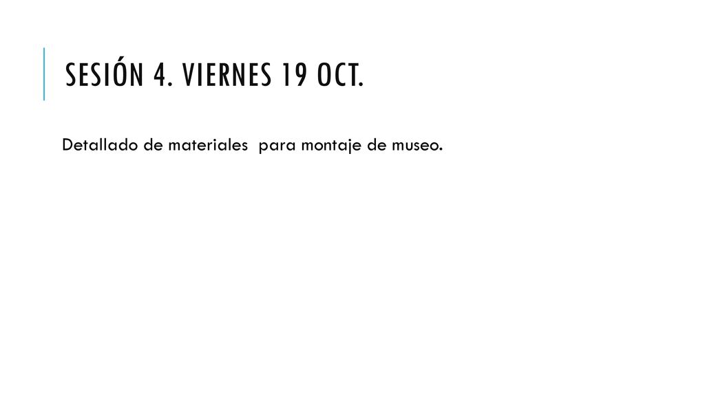 Sesión 4. viernes 19 Oct. Detallado de materiales para montaje de museo.
