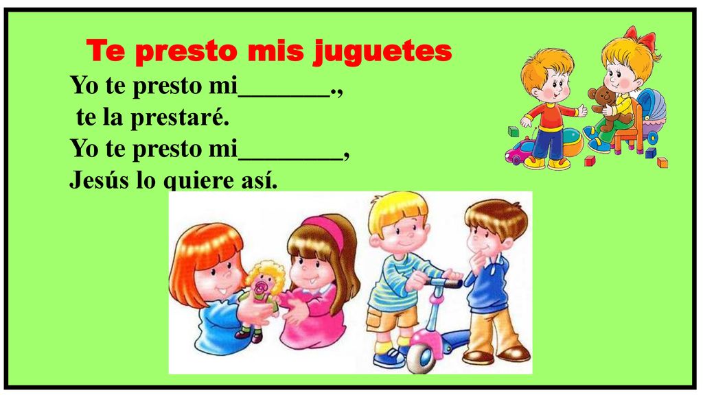 Te presto mis juguetes Yo te presto mi_______., te la prestaré.