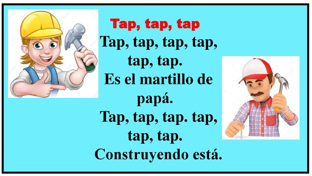 Tap, tap, tap, tap, tap, tap. Es el martillo de papá.