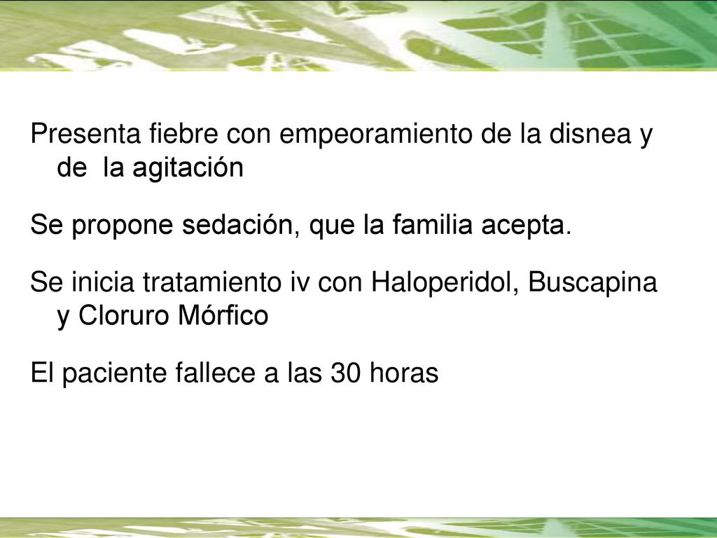 Presenta fiebre con empeoramiento de la disnea y de la agitación Se propone sedación, que la familia acepta.