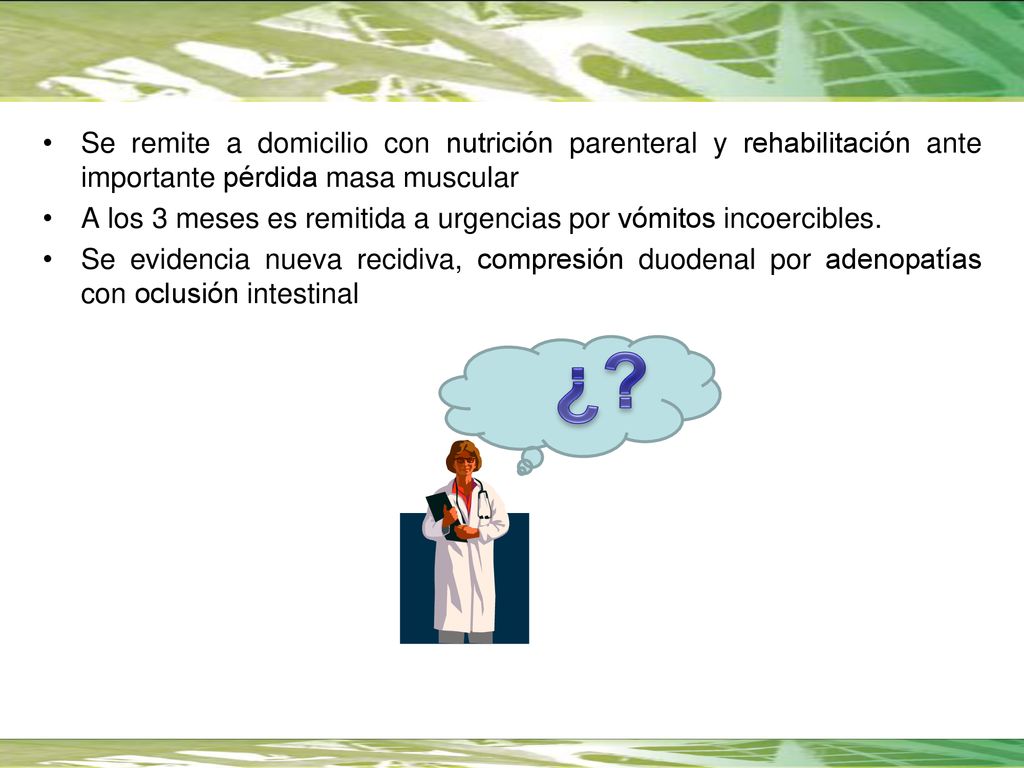 Se remite a domicilio con nutrición parenteral y rehabilitación ante importante pérdida masa muscular