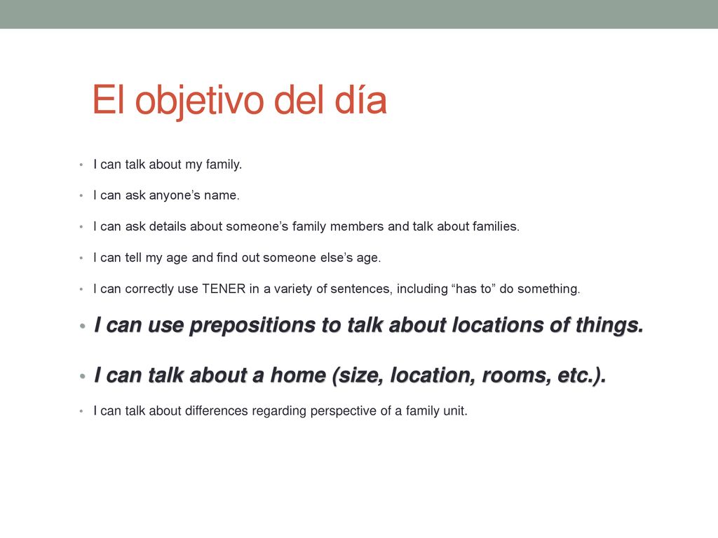 El objetivo del día I can talk about my family. I can ask anyone’s name. I can ask details about someone’s family members and talk about families.