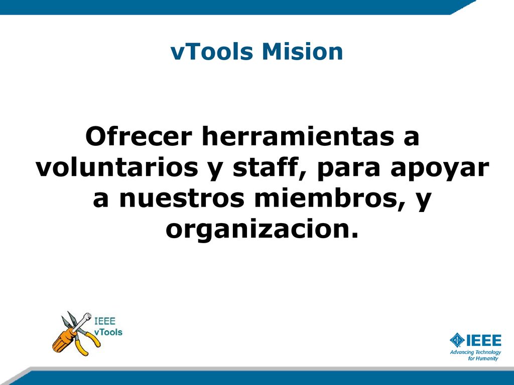 vTools Mision Ofrecer herramientas a voluntarios y staff, para apoyar a nuestros miembros, y organizacion.