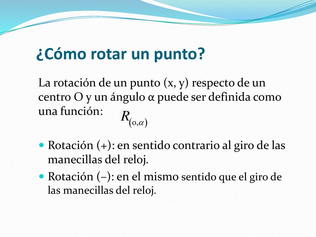 ¿Cómo rotar un punto La rotación de un punto (x, y) respecto de un centro O y un ángulo α puede ser definida como una función: