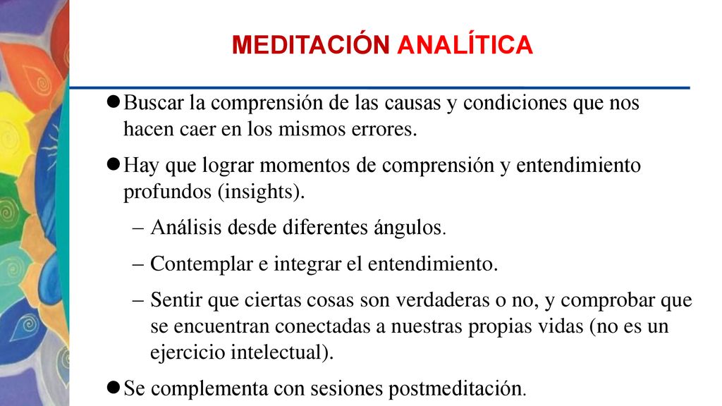 MEDITACIÓN ANALÍTICA Buscar la comprensión de las causas y condiciones que nos hacen caer en los mismos errores.