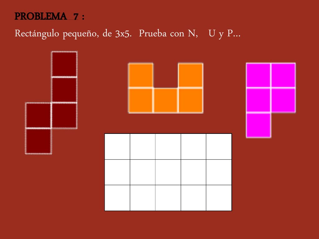 PROBLEMA 7 : Rectángulo pequeño, de 3x5. Prueba con N, U y P…