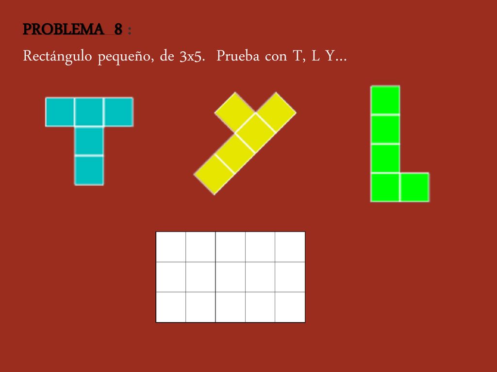 PROBLEMA 8 : Rectángulo pequeño, de 3x5. Prueba con T, L Y…
