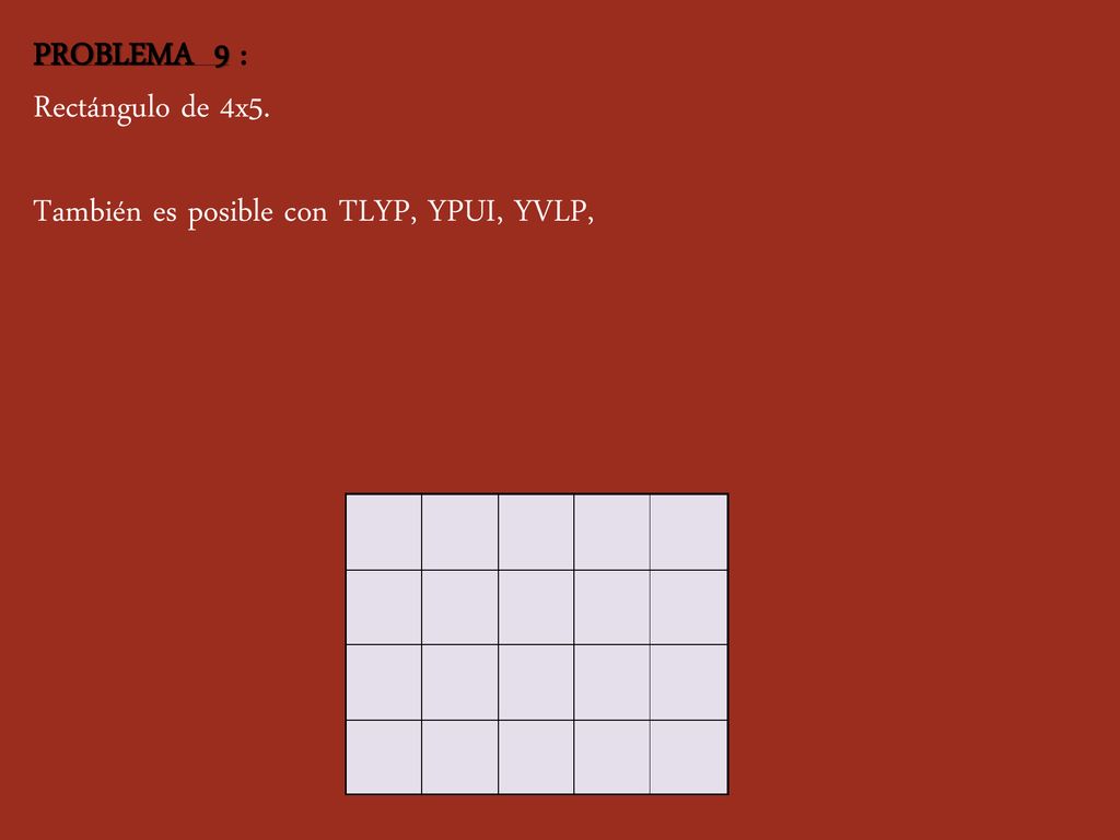 PROBLEMA 9 : Rectángulo de 4x5. También es posible con TLYP, YPUI, YVLP,
