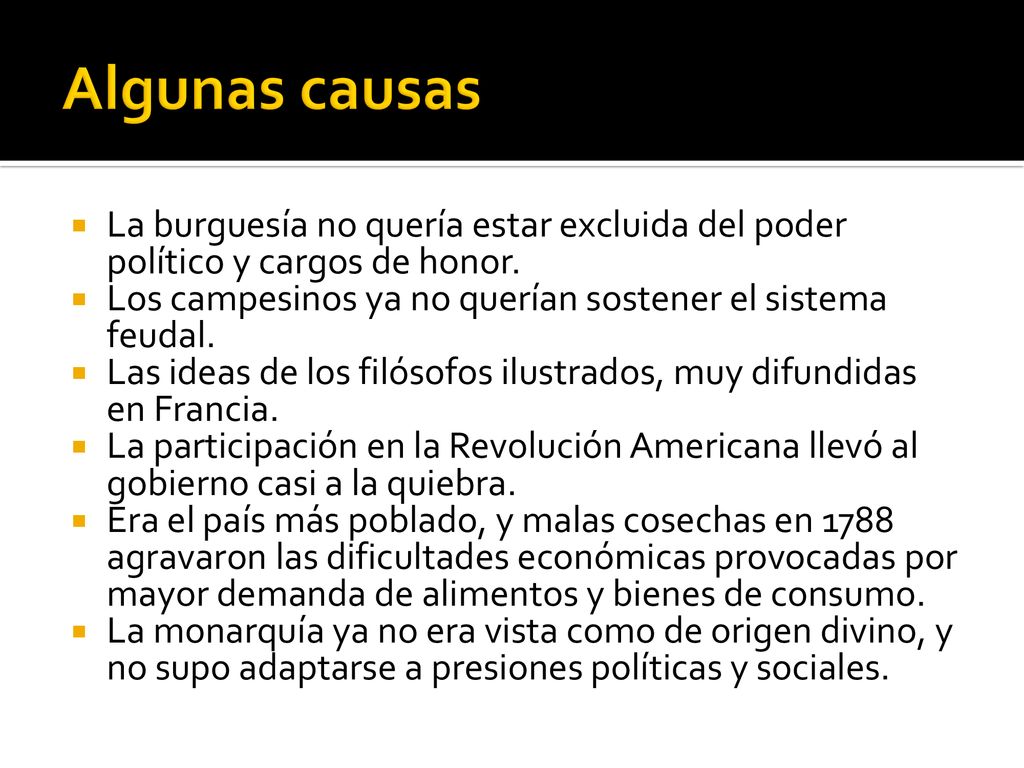 Algunas causas La burguesía no quería estar excluida del poder político y cargos de honor. Los campesinos ya no querían sostener el sistema feudal.