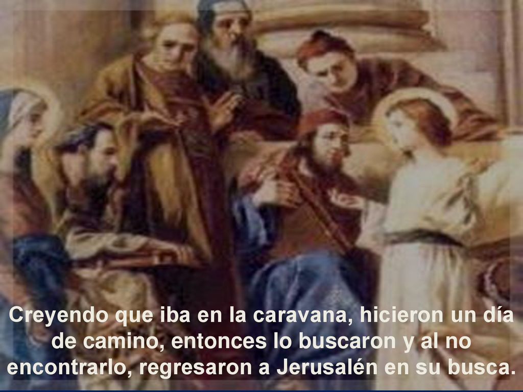 Creyendo que iba en la caravana, hicieron un día de camino, entonces lo buscaron y al no encontrarlo, regresaron a Jerusalén en su busca.