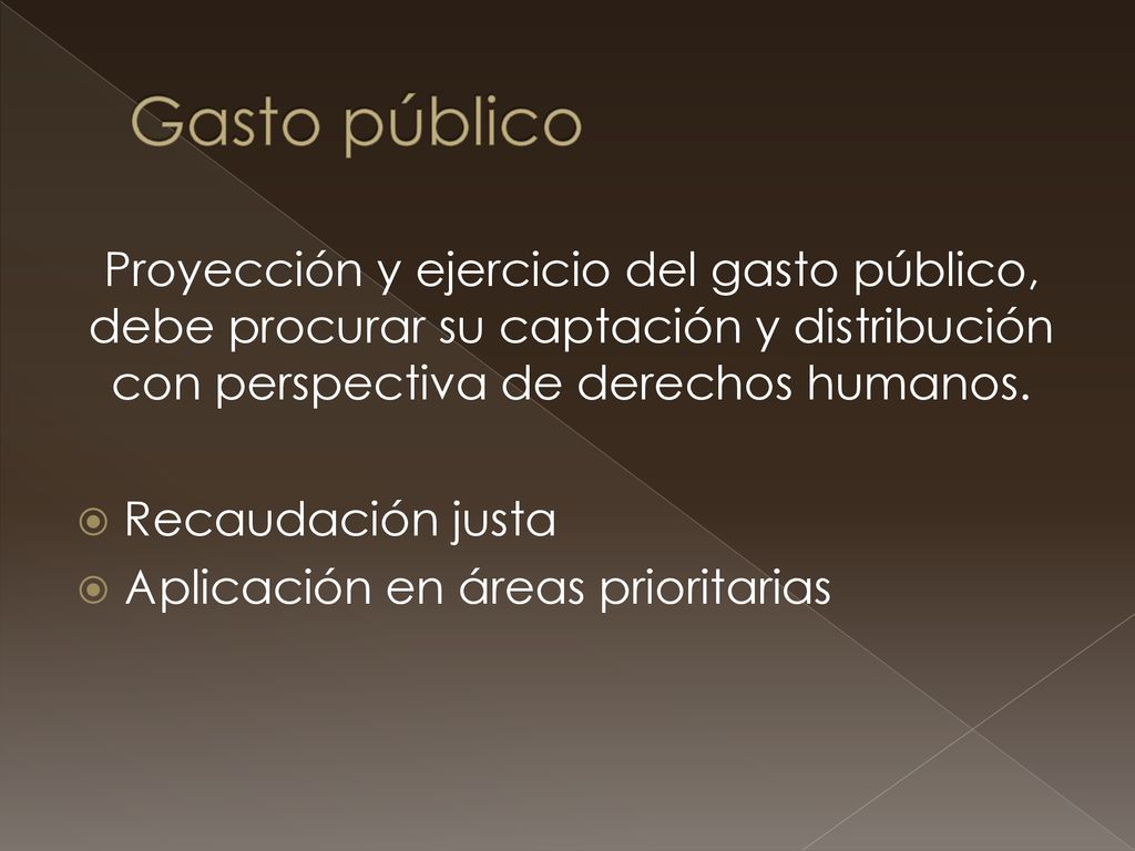 Gasto público Proyección y ejercicio del gasto público, debe procurar su captación y distribución con perspectiva de derechos humanos.