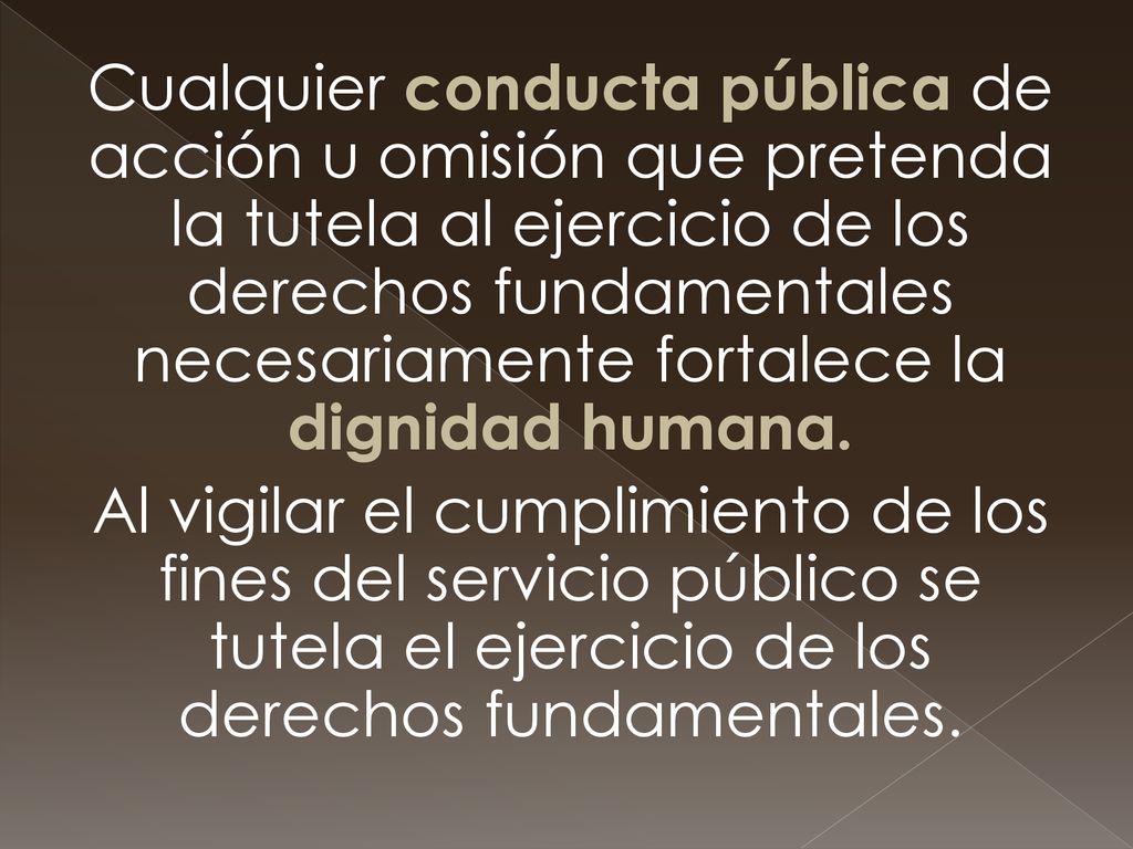 Cualquier conducta pública de acción u omisión que pretenda la tutela al ejercicio de los derechos fundamentales necesariamente fortalece la dignidad humana.