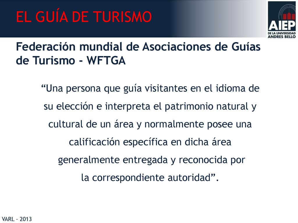 EL GUÍA DE TURISMO Federación mundial de Asociaciones de Guías de Turismo - WFTGA. Una persona que guía visitantes en el idioma de.