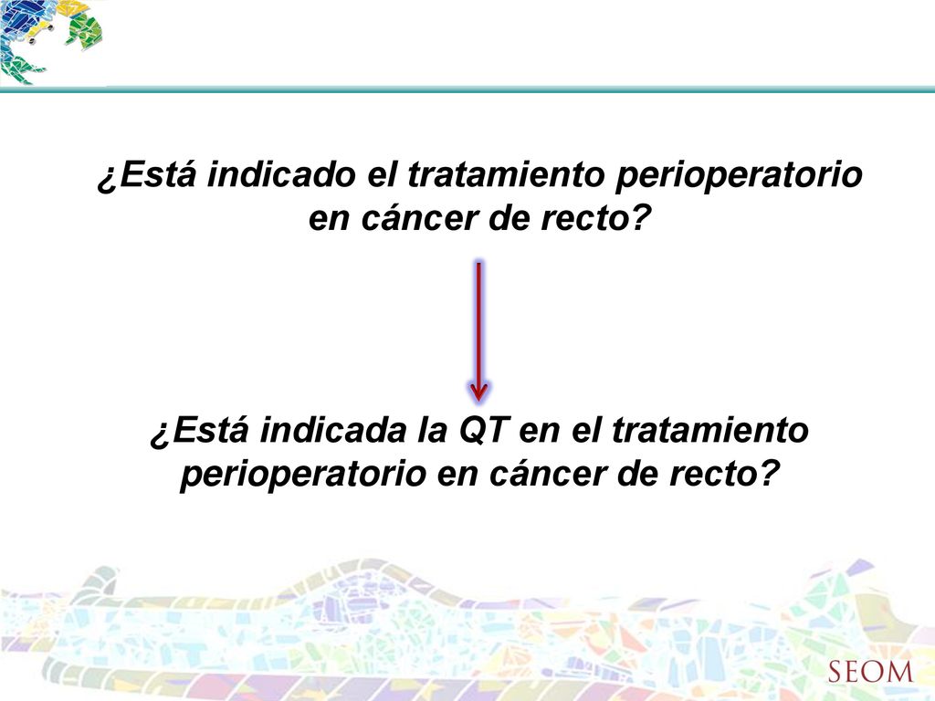 ¿Está indicado el tratamiento perioperatorio en cáncer de recto