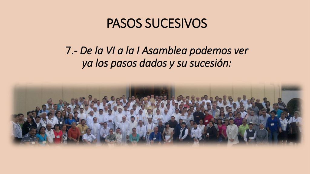 PASOS SUCESIVOS 7.- De la VI a la I Asamblea podemos ver ya los pasos dados y su sucesión: