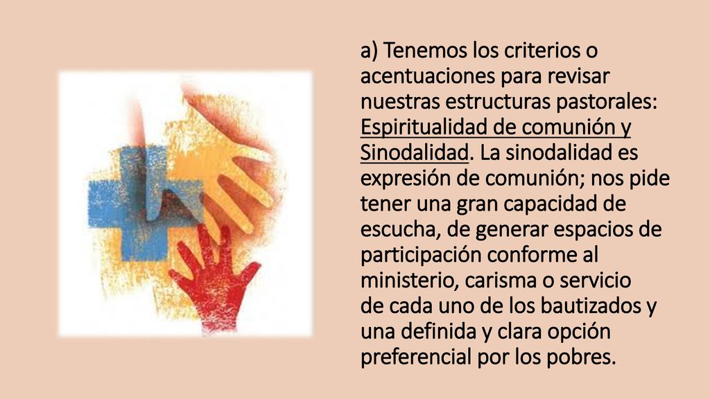 a) Tenemos los criterios o acentuaciones para revisar nuestras estructuras pastorales: Espiritualidad de comunión y Sinodalidad.