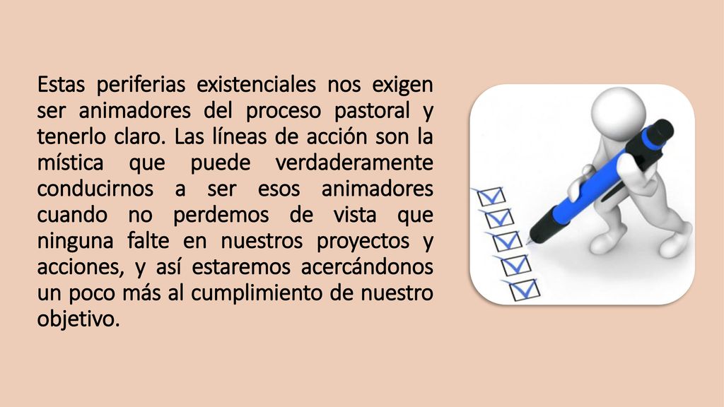 Estas periferias existenciales nos exigen ser animadores del proceso pastoral y tenerlo claro.