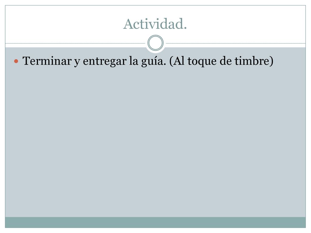 Actividad. Terminar y entregar la guía. (Al toque de timbre)