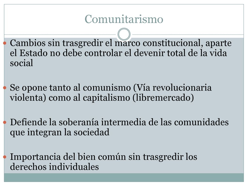 Comunitarismo Cambios sin trasgredir el marco constitucional, aparte el Estado no debe controlar el devenir total de la vida social.