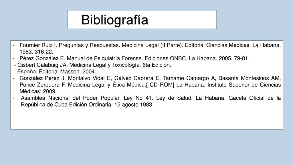 Bibliografía Fournier Ruiz I. Preguntas y Respuestas. Medicina Legal (II Parte). Editorial Ciencias Médicas. La Habana