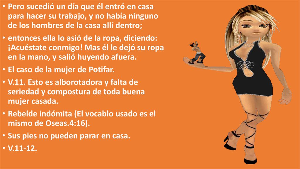 Pero sucedió un día que él entró en casa para hacer su trabajo, y no había ninguno de los hombres de la casa allí dentro;