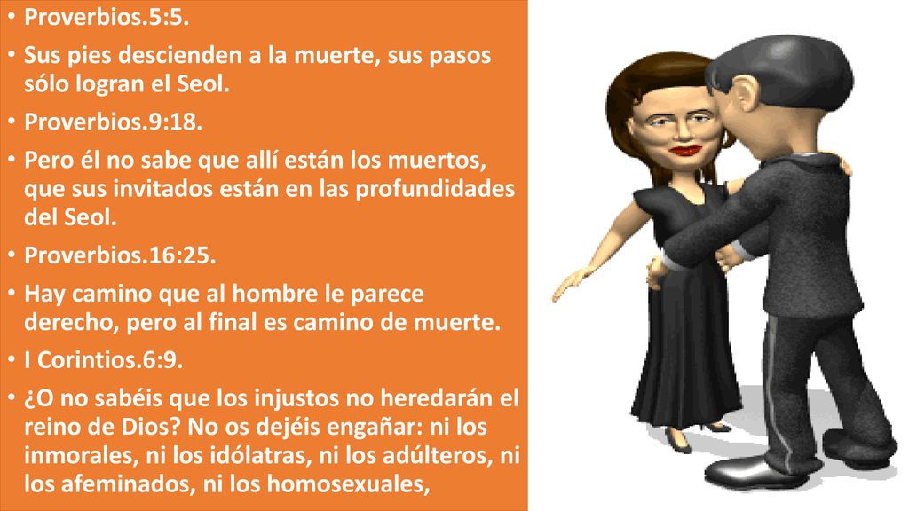 Proverbios.5:5. Sus pies descienden a la muerte, sus pasos sólo logran el Seol. Proverbios.9:18.