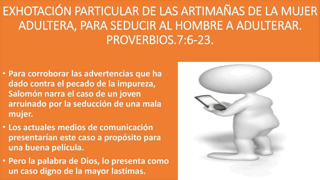 EXHOTACIÓN PARTICULAR DE LAS ARTIMAÑAS DE LA MUJER ADULTERA, PARA SEDUCIR AL HOMBRE A ADULTERAR. PROVERBIOS.7:6-23.