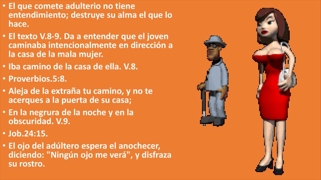 El que comete adulterio no tiene entendimiento; destruye su alma el que lo hace.