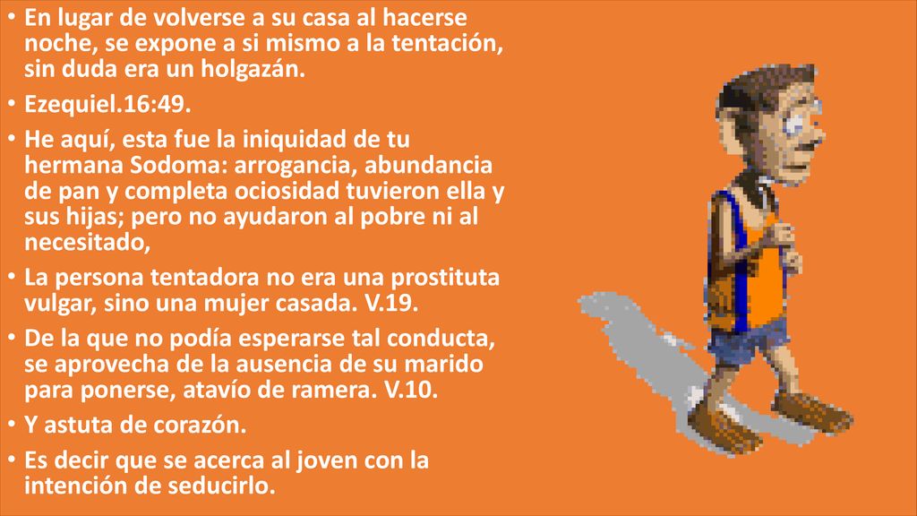 En lugar de volverse a su casa al hacerse noche, se expone a si mismo a la tentación, sin duda era un holgazán.
