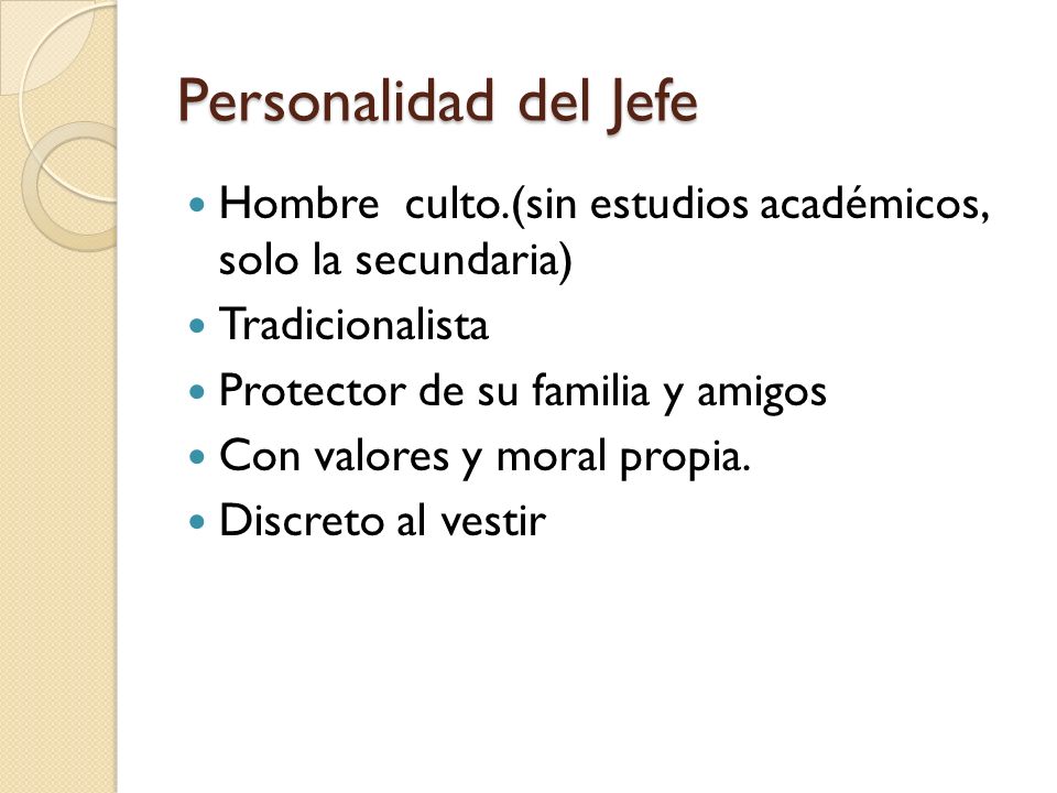Personalidad del Jefe Hombre culto.(sin estudios académicos, solo la secundaria) Tradicionalista.