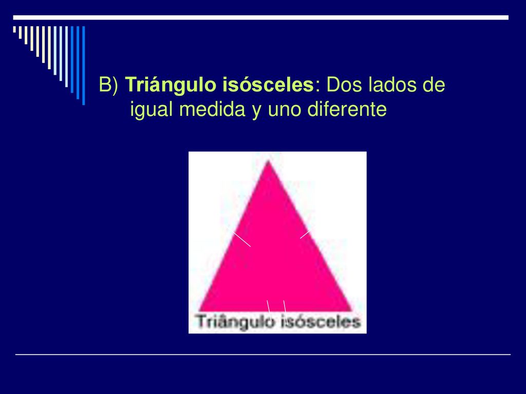 B) Triángulo isósceles: Dos lados de igual medida y uno diferente