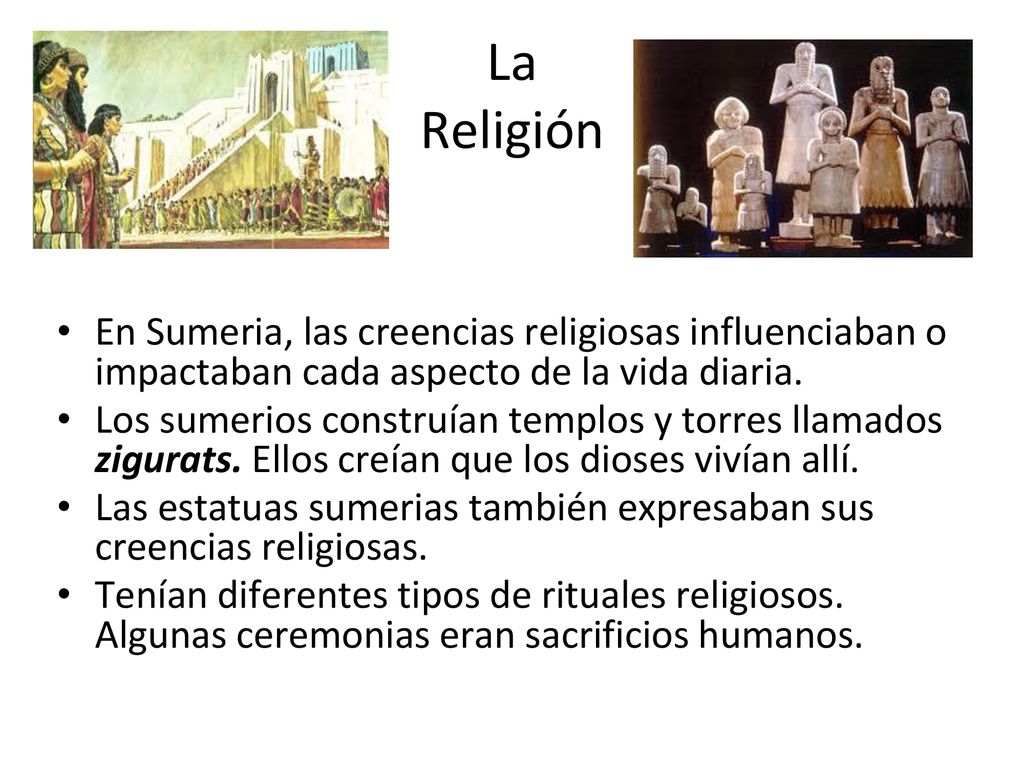 La Religión En Sumeria, las creencias religiosas influenciaban o impactaban cada aspecto de la vida diaria.