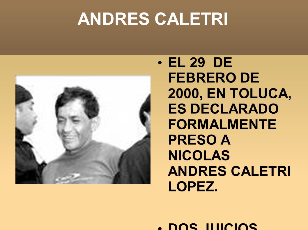 ANDRES CALETRI EL 29 DE FEBRERO DE 2000, EN TOLUCA, ES DECLARADO FORMALMENTE PRESO A NICOLAS ANDRES CALETRI LOPEZ.