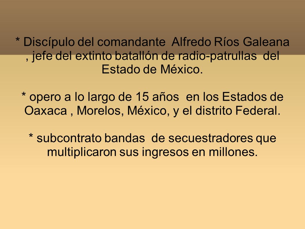 * Discípulo del comandante Alfredo Ríos Galeana , jefe del extinto batallón de radio-patrullas del Estado de México.