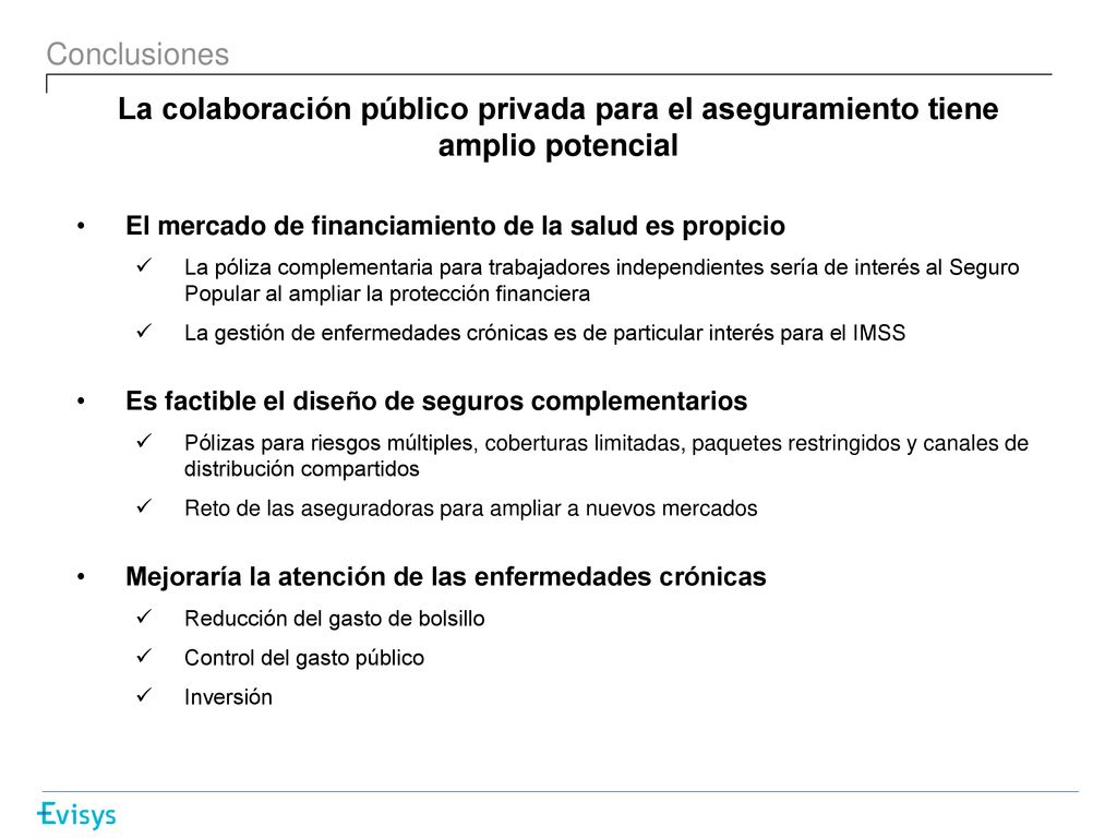 Conclusiones La colaboración público privada para el aseguramiento tiene amplio potencial. El mercado de financiamiento de la salud es propicio.