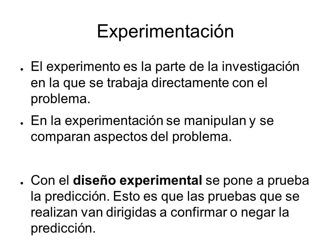 Experimentación El experimento es la parte de la investigación en la que se trabaja directamente con el problema.