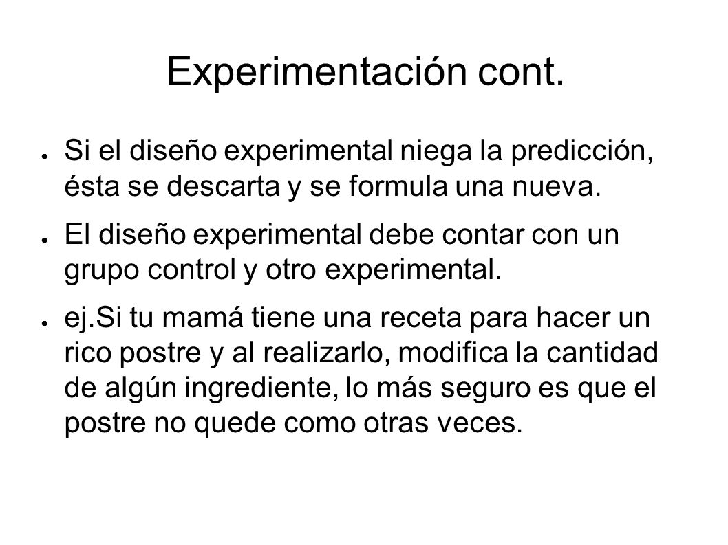 Experimentación cont. Si el diseño experimental niega la predicción, ésta se descarta y se formula una nueva.