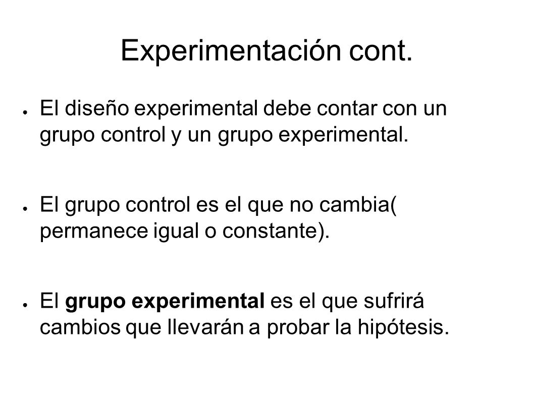 Experimentación cont. El diseño experimental debe contar con un grupo control y un grupo experimental.