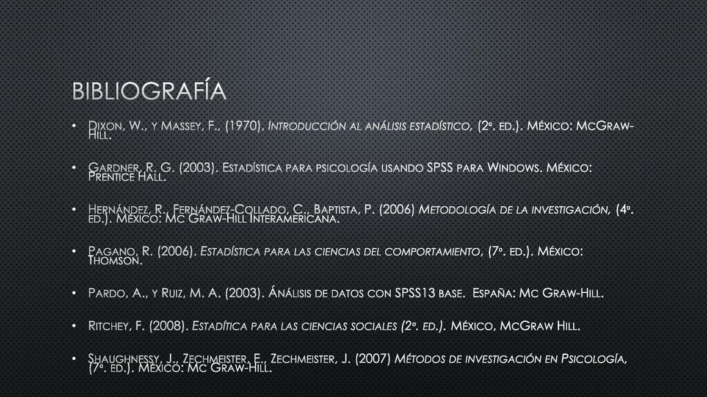 Bibliografía Dixon, W., y Massey, F., (1970), Introducción al análisis estadístico, (2ª. ed.). México: McGraw- Hill.