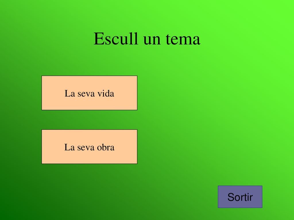 Escull un tema La seva vida La seva obra Sortir