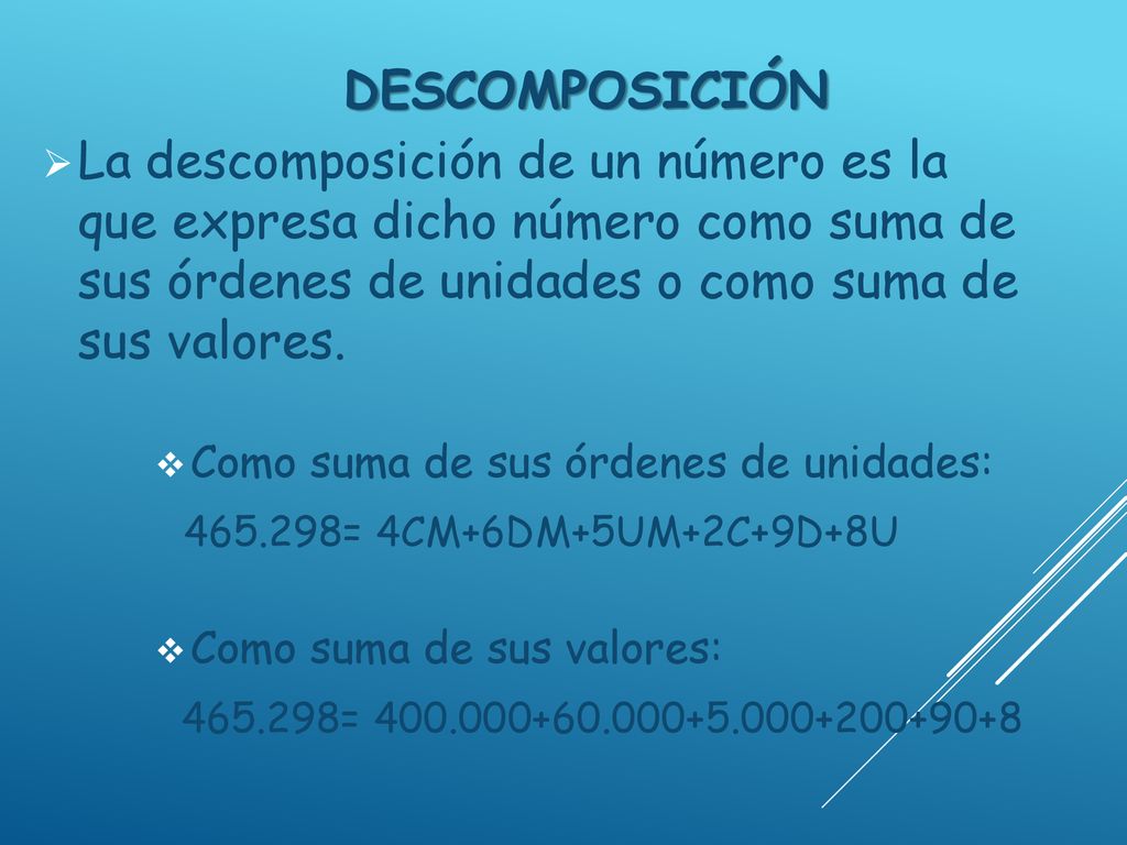 DESCOMPOSICIÓN La descomposición de un número es la que expresa dicho número como suma de sus órdenes de unidades o como suma de sus valores.
