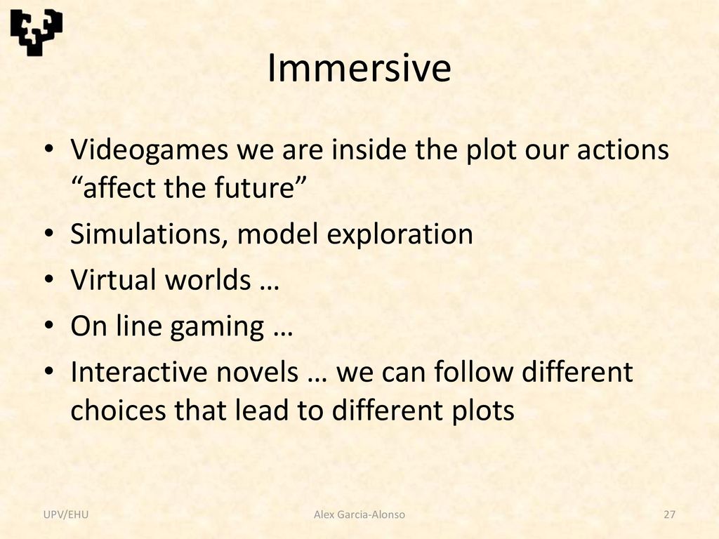 Immersive Videogames we are inside the plot our actions affect the future Simulations, model exploration.