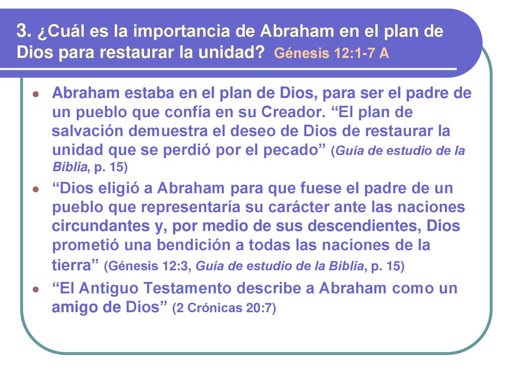 3. ¿Cuál es la importancia de Abraham en el plan de Dios para restaurar la unidad Génesis 12:1-7 A