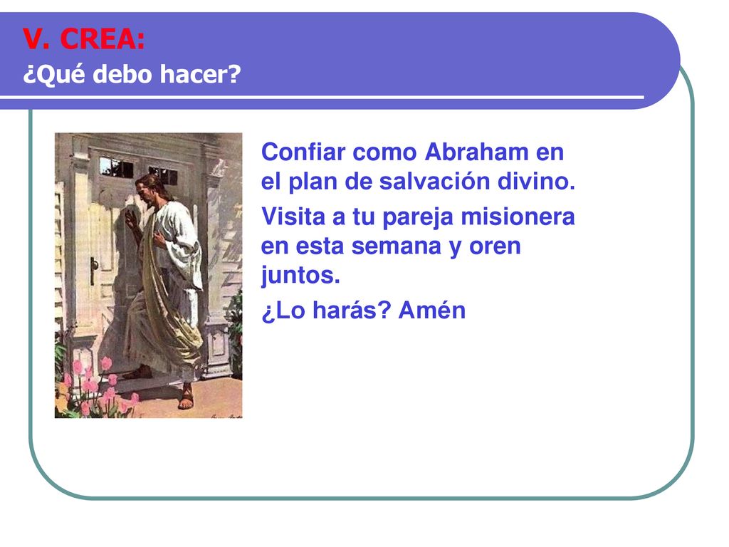 V. CREA: ¿Qué debo hacer Confiar como Abraham en el plan de salvación divino. Visita a tu pareja misionera en esta semana y oren juntos.