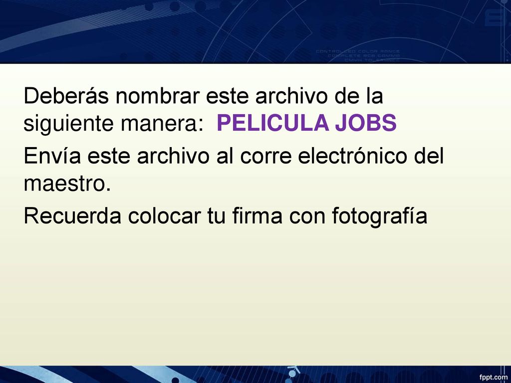 Deberás nombrar este archivo de la siguiente manera: PELICULA JOBS Envía este archivo al corre electrónico del maestro.