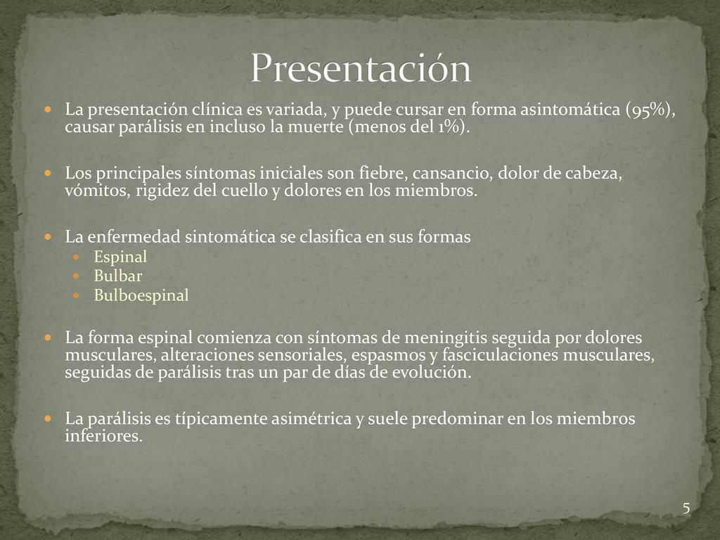 Presentación La presentación clínica es variada, y puede cursar en forma asintomática (95%), causar parálisis en incluso la muerte (menos del 1%).