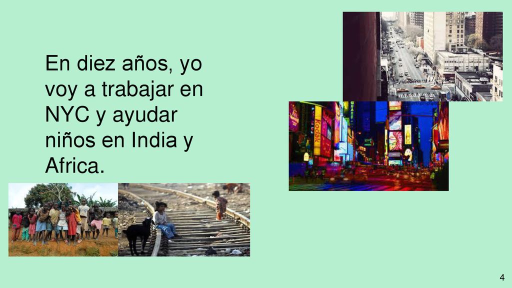 En diez años, yo voy a trabajar en NYC y ayudar niños en India y Africa.