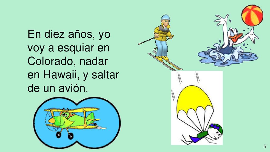 En diez años, yo voy a esquiar en Colorado, nadar en Hawaii, y saltar de un avión.